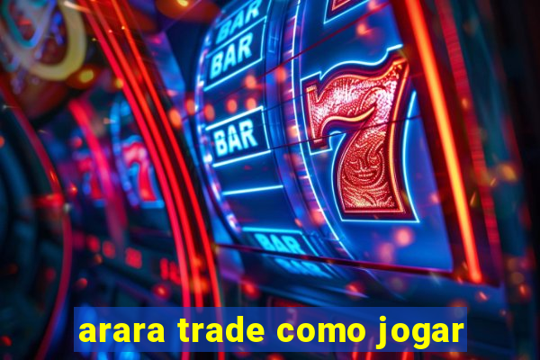 arara trade como jogar